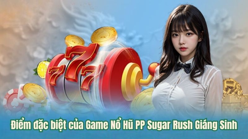 Game Nổ Hũ PP Sugar Rush Giáng Sinh - Game Slot Số 1 Hiện Nay 5 diem-dac-biet-cua-game