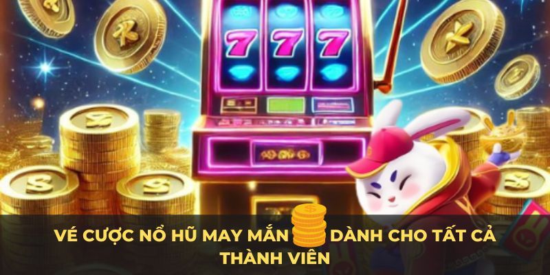 Bật Mí Cách Chơi Nổ Hũ Vé Cược May Mắn Luôn Thắng 5 gioi-thieu-no-hu-ve-cuoc-may-man