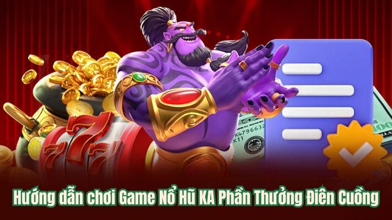 Game Nổ Hũ KA Phần Thưởng Điên Cuồng Hot Nhất Năm 2024 6 huong-dan-choi-game