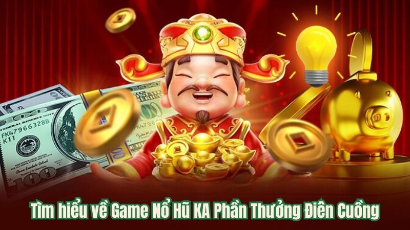 Game Nổ Hũ KA Phần Thưởng Điên Cuồng Hot Nhất Năm 2024 5 tim-hieu-ve-game-no-hu-ka